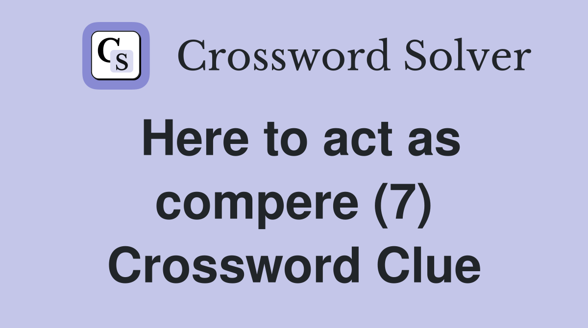 Here to act as compere (7) Crossword Clue
