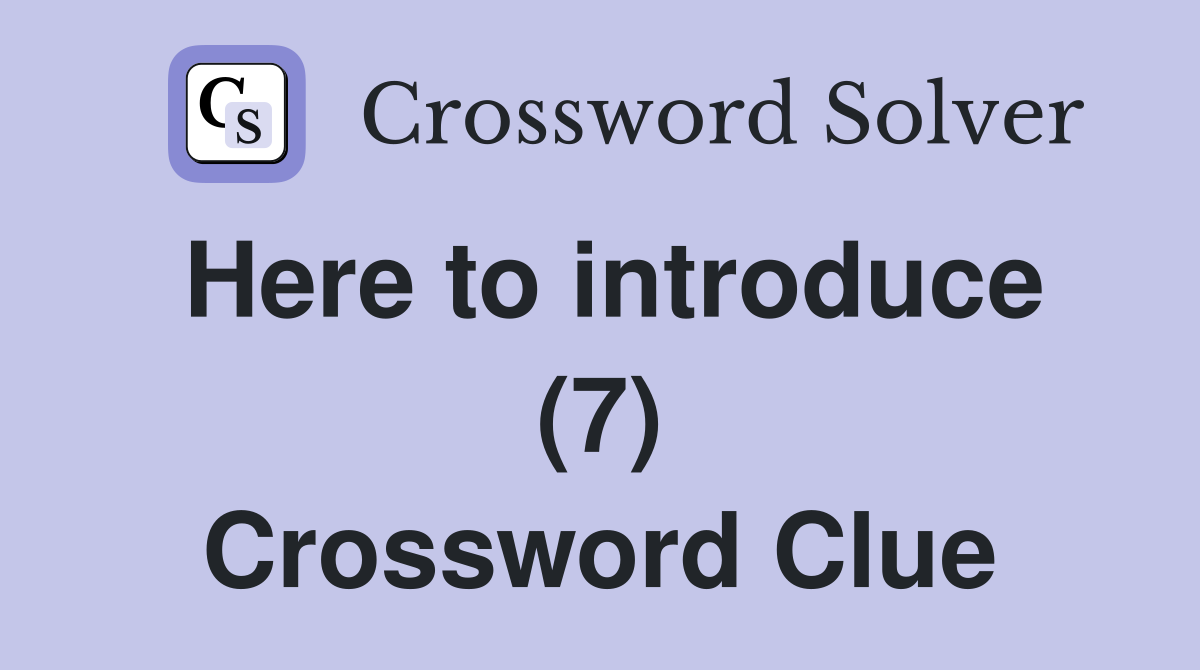 Here to introduce (7) Crossword Clue