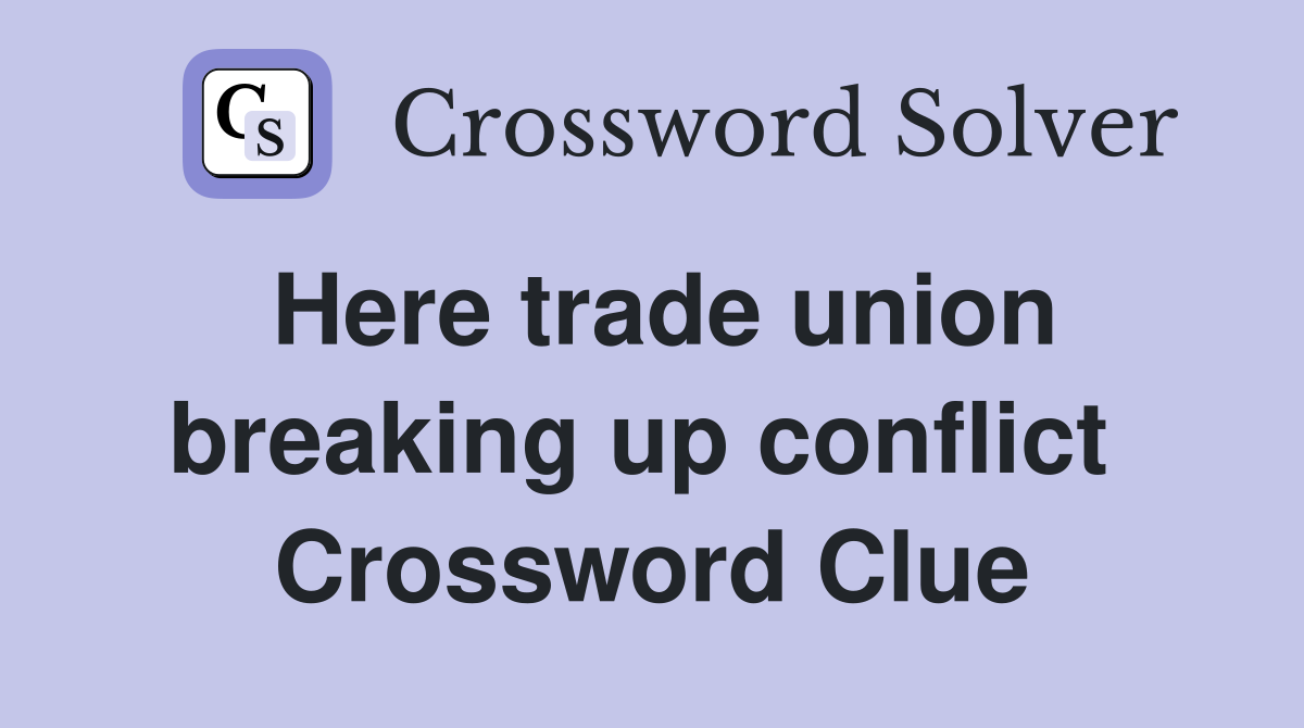 Here trade union breaking up conflict  Crossword Clue
