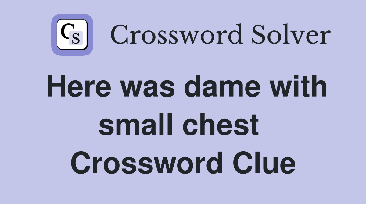 Here was dame with small chest  Crossword Clue