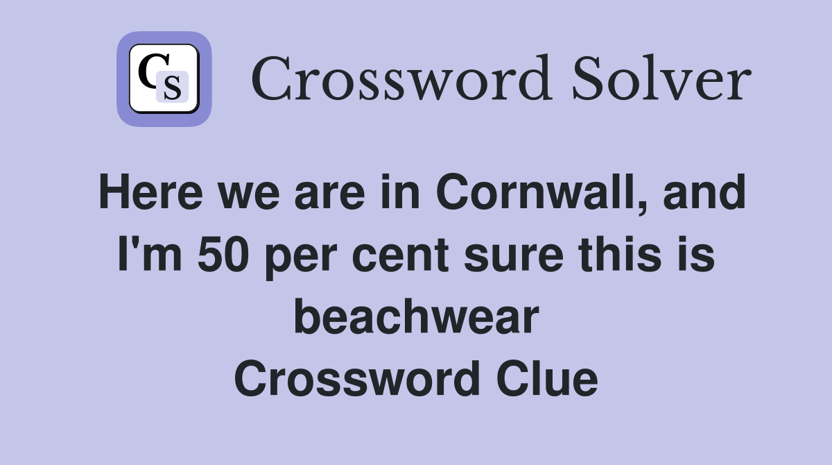 Here we are in Cornwall, and I'm 50 per cent sure this is beachwear Crossword Clue