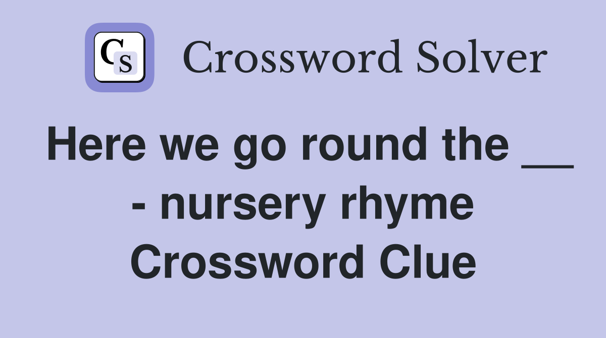 Here we go round the __ - nursery rhyme Crossword Clue