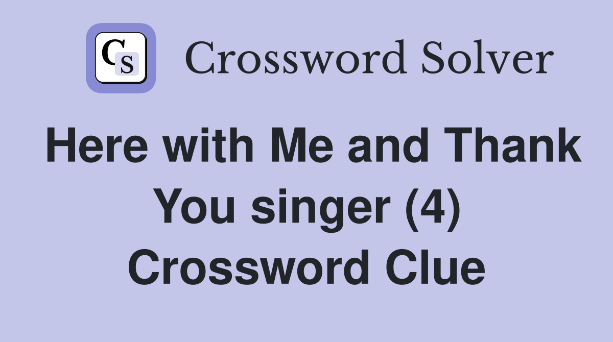 Here with Me and Thank You singer (4) Crossword Clue