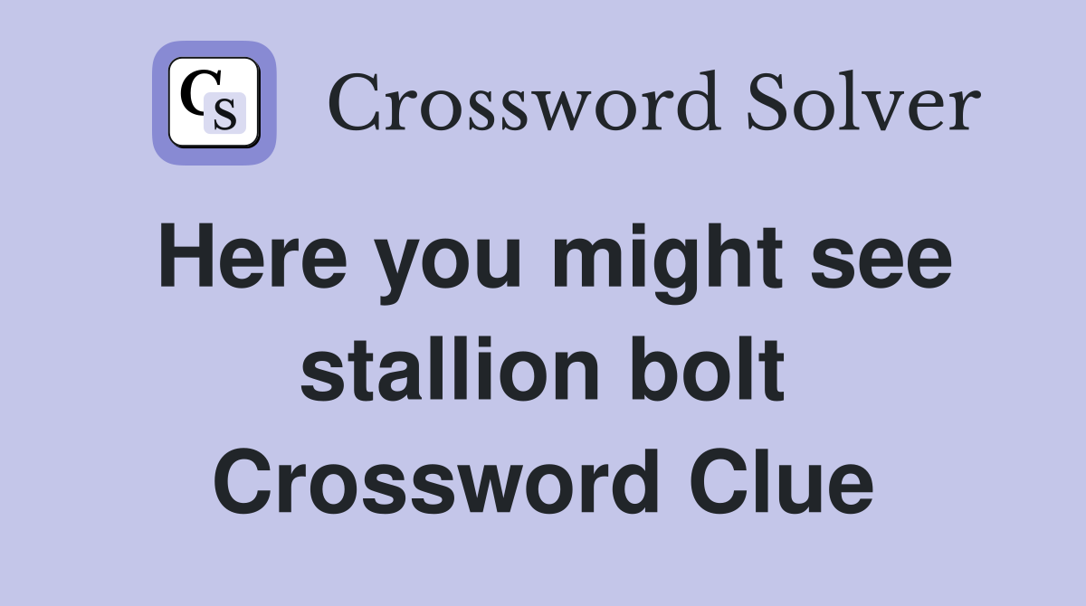 Here you might see stallion bolt Crossword Clue