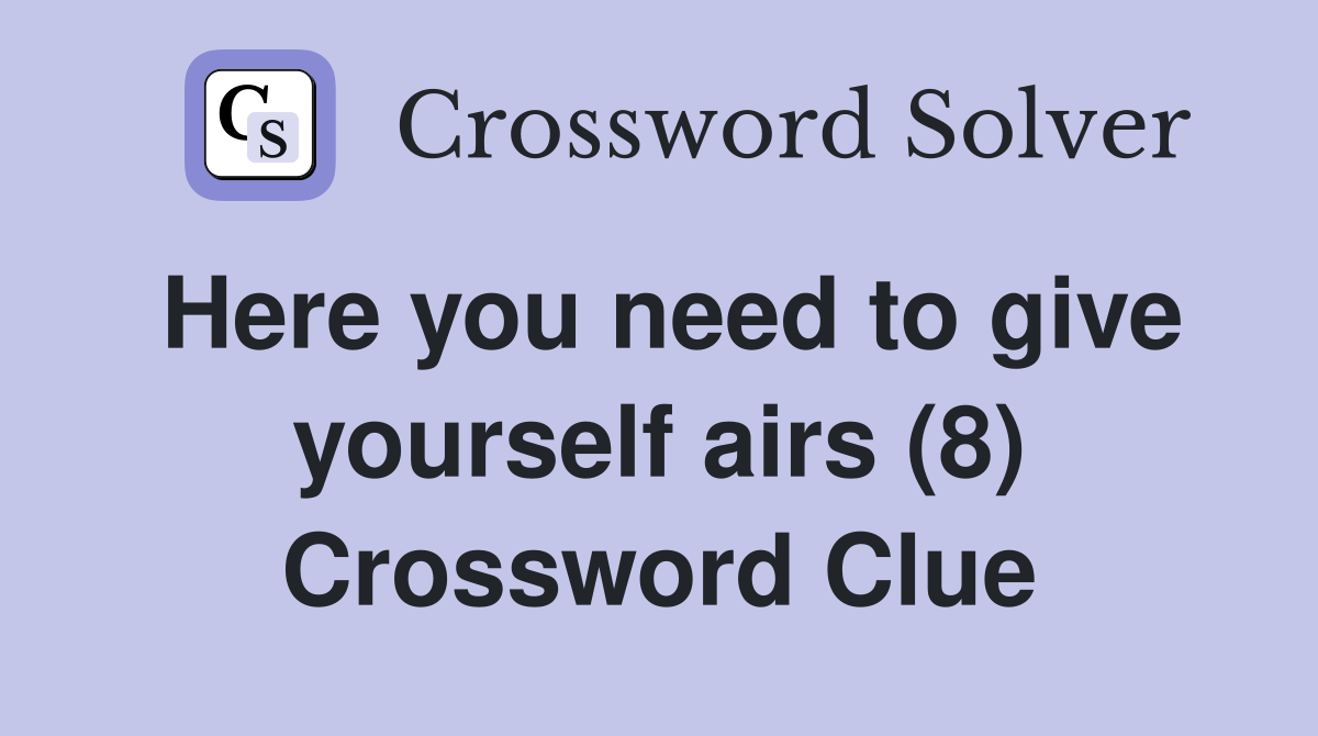 Here you need to give yourself airs (8) Crossword Clue