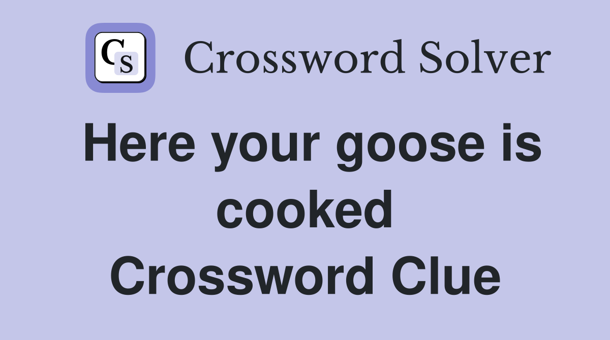 Here your goose is cooked Crossword Clue