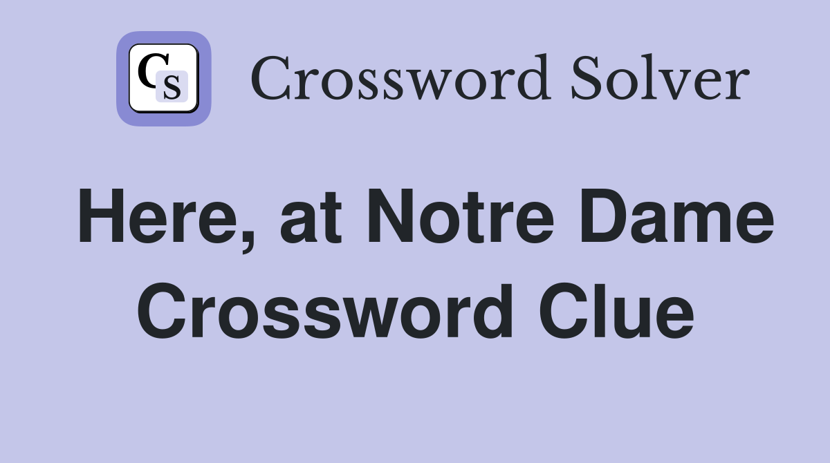 Here, at Notre Dame Crossword Clue