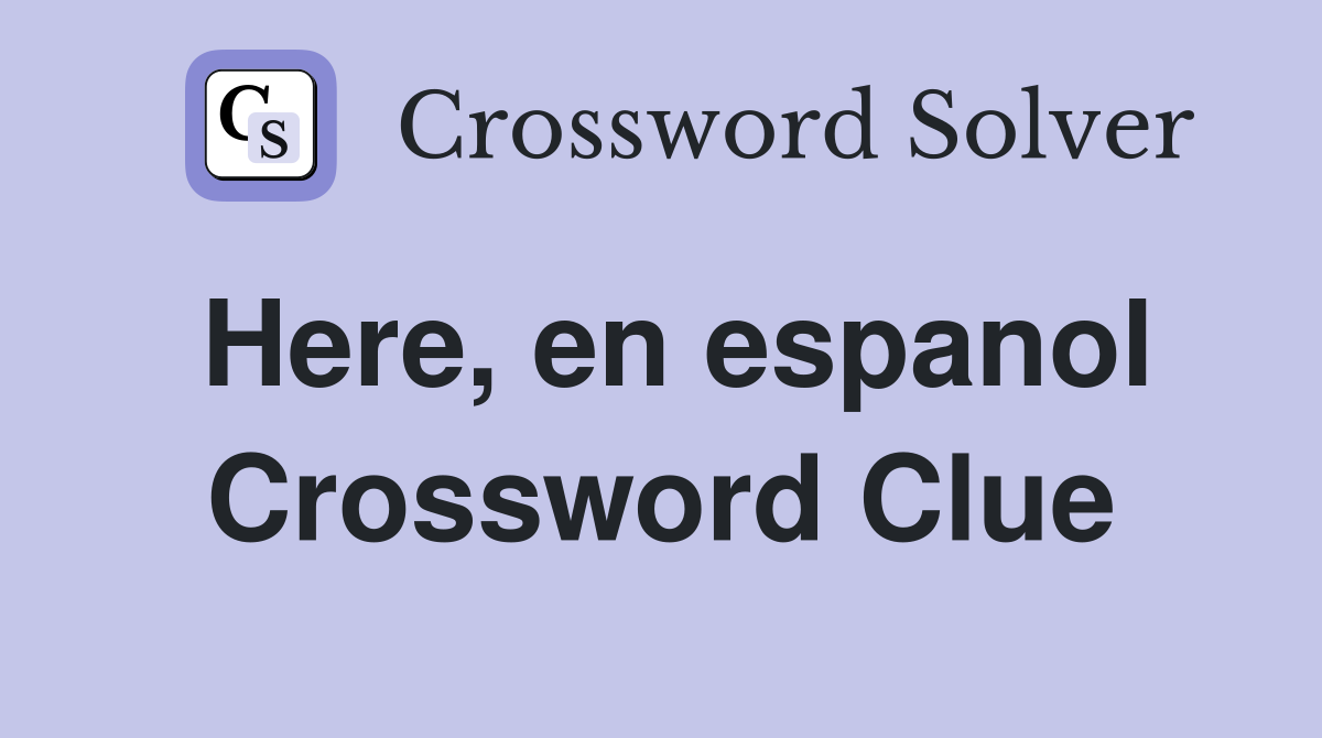 Here, en espanol Crossword Clue