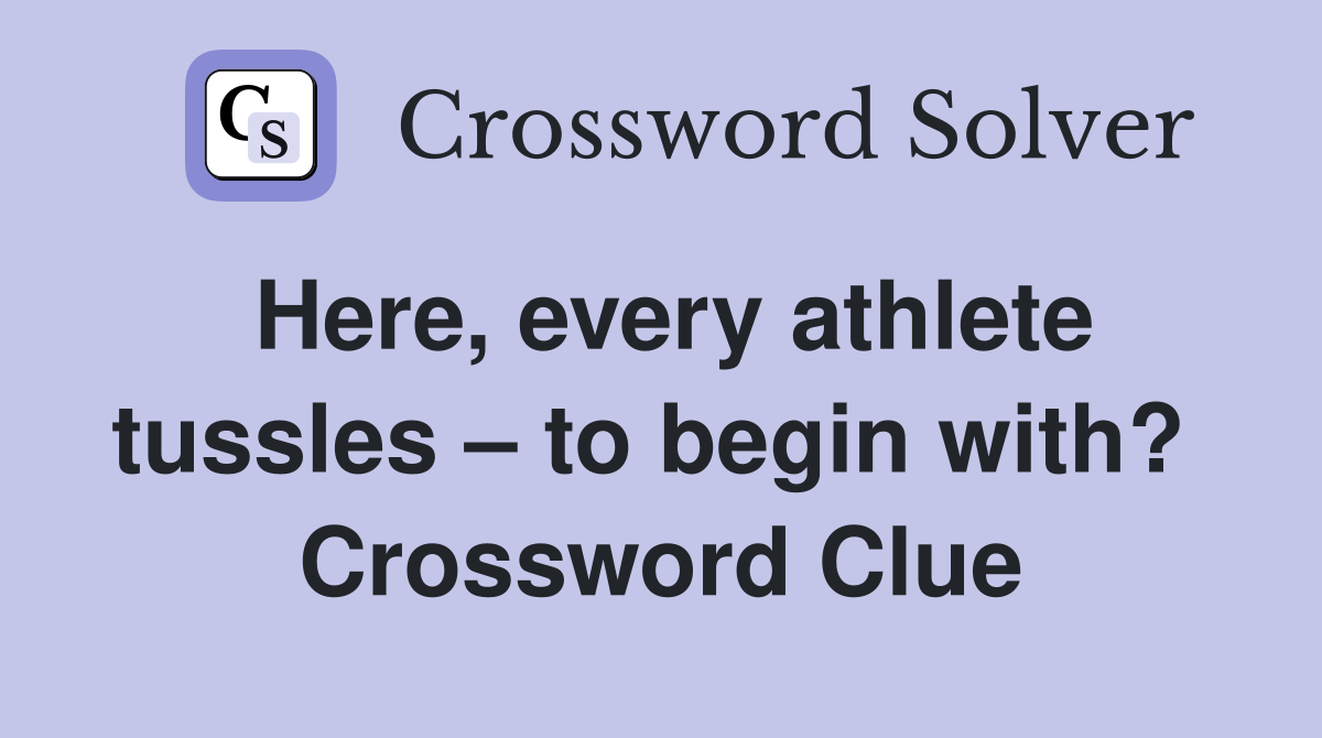 Here, every athlete tussles – to begin with?  Crossword Clue
