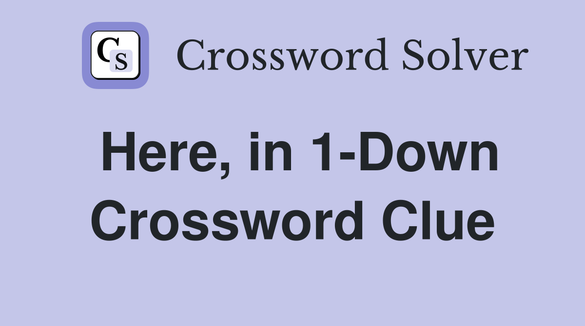 Here, in 1-Down Crossword Clue