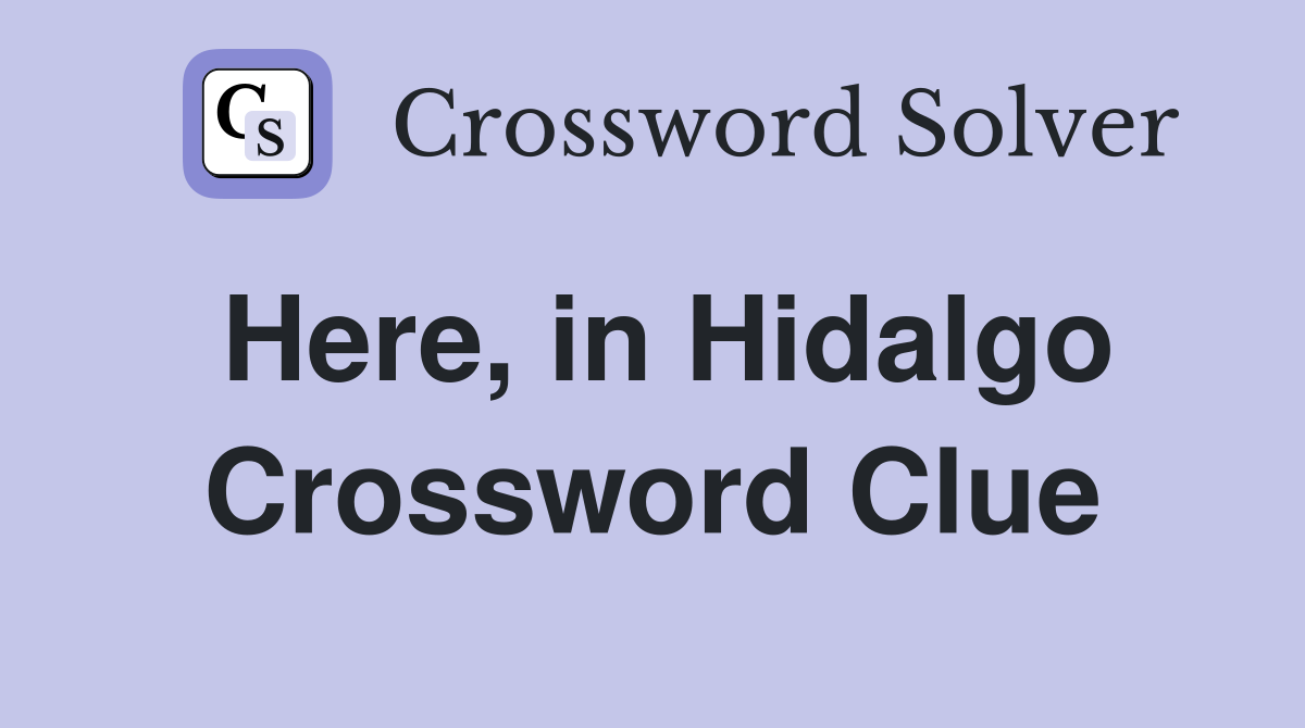 Here, in Hidalgo Crossword Clue