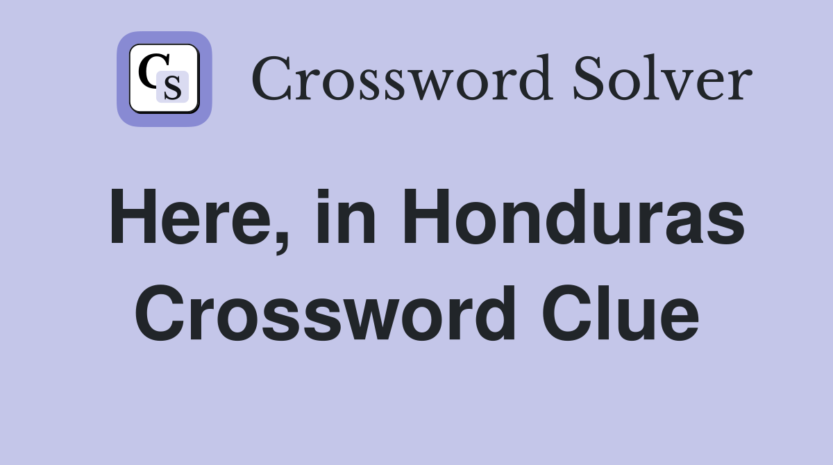 Here, in Honduras Crossword Clue