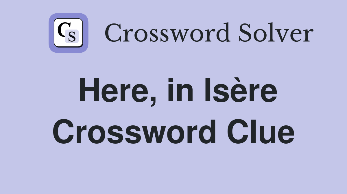 Here, in Isère Crossword Clue