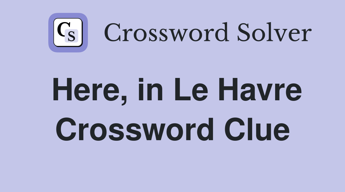 Here, in Le Havre Crossword Clue