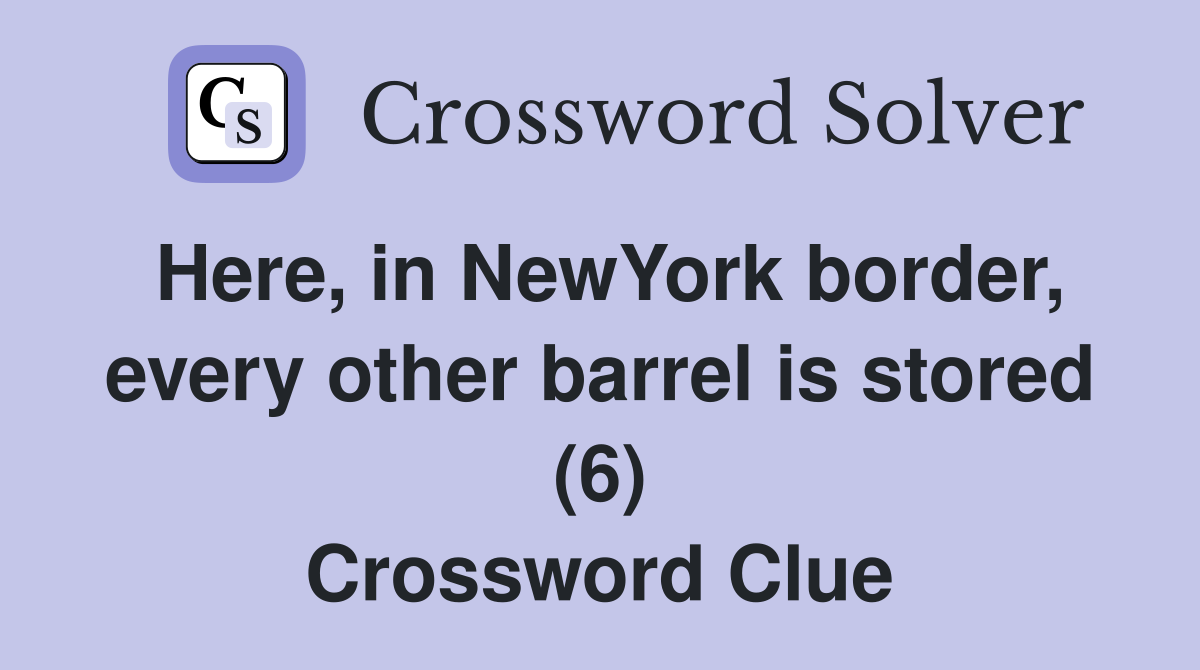 Here, in NewYork border, every other barrel is stored (6) Crossword Clue