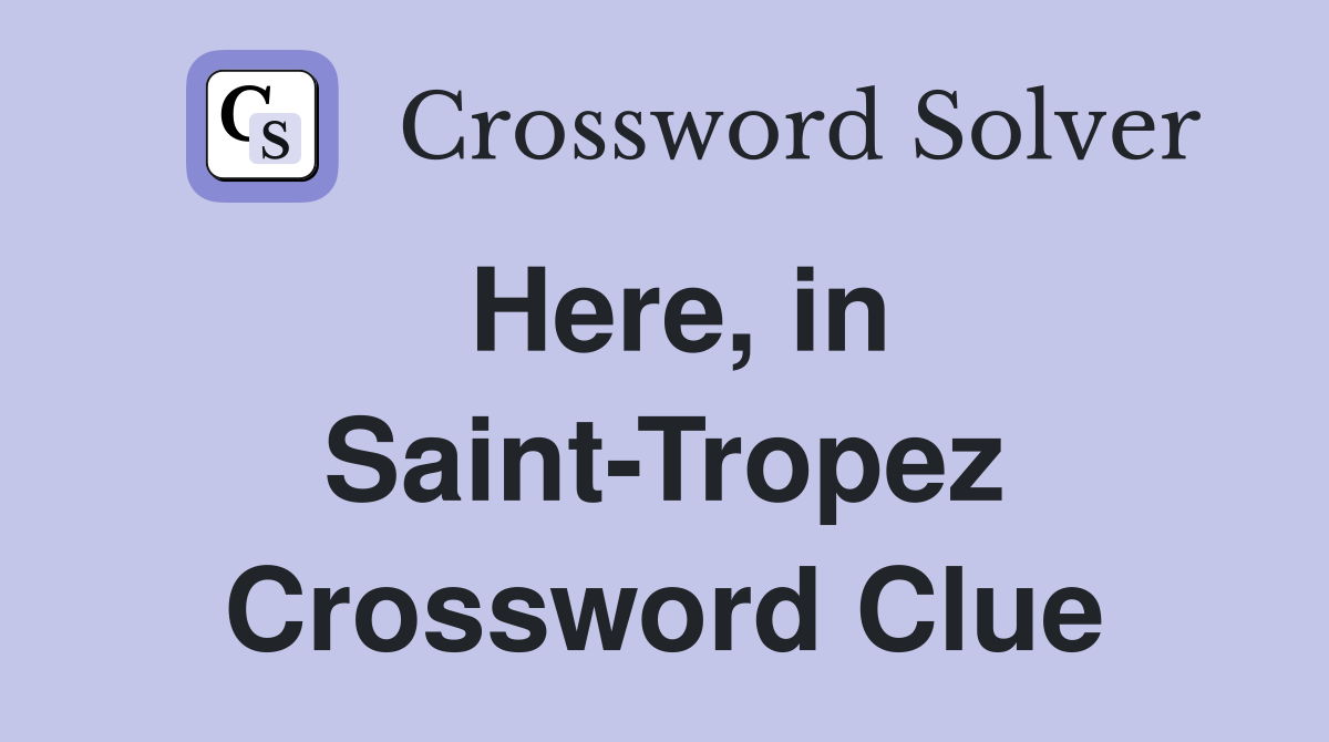 Here, in Saint-Tropez Crossword Clue