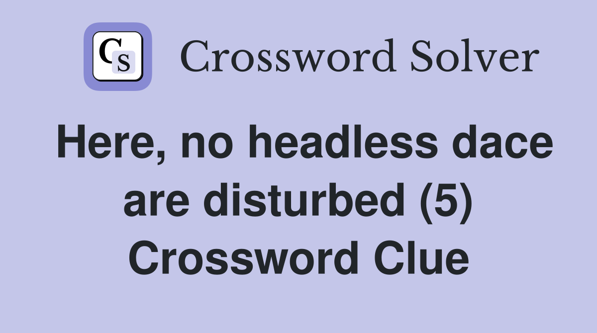 Here, no headless dace are disturbed (5) Crossword Clue