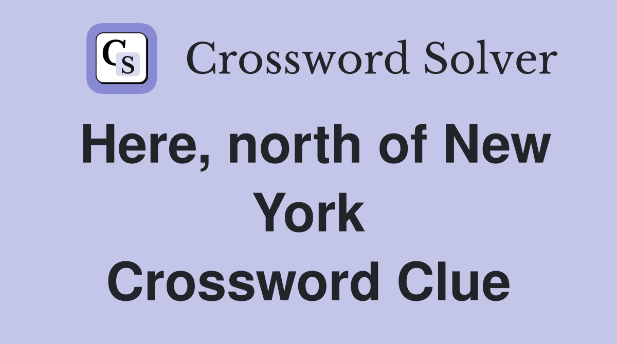 Here, north of New York Crossword Clue