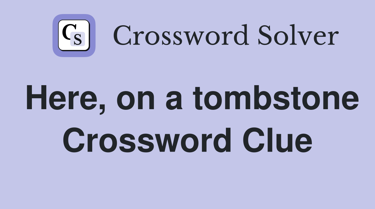 Here, on a tombstone Crossword Clue