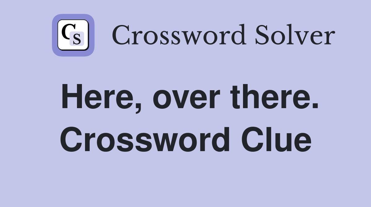 Here, over there. Crossword Clue