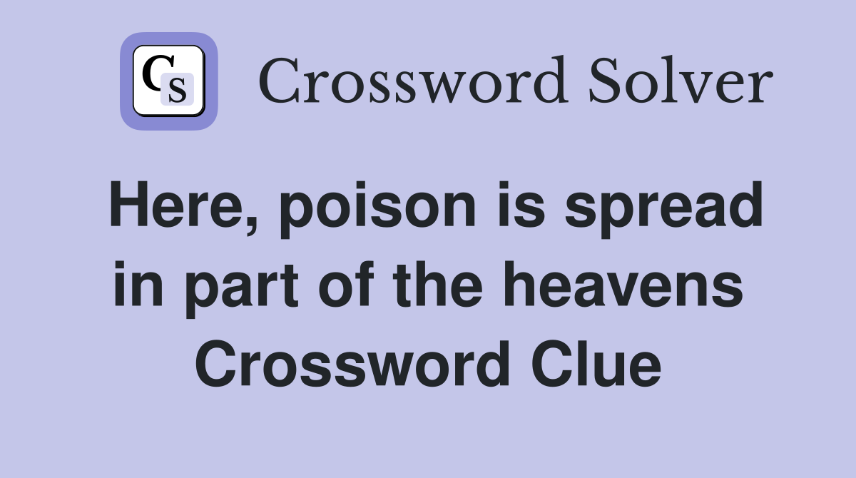 Here, poison is spread in part of the heavens Crossword Clue