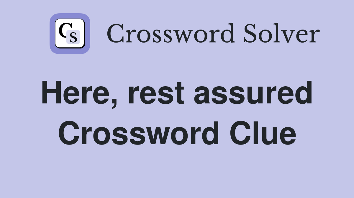 Here, rest assured  Crossword Clue