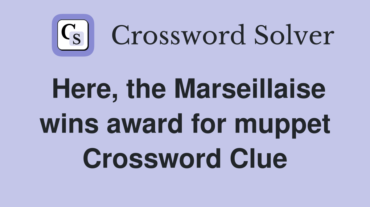 Here, the Marseillaise wins award for muppet Crossword Clue