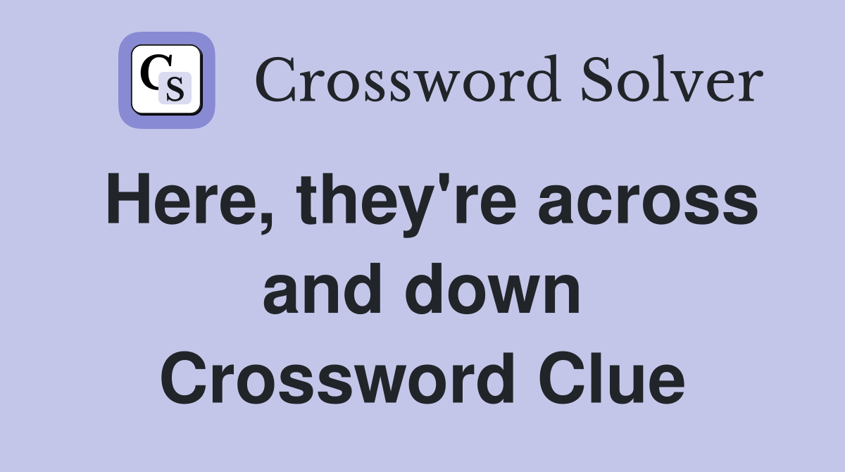 Here, they're across and down Crossword Clue