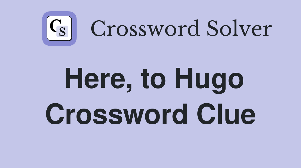Here, to Hugo Crossword Clue