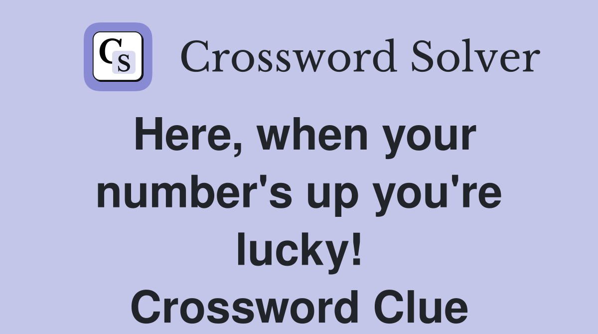 Here, when your number's up you're lucky! Crossword Clue