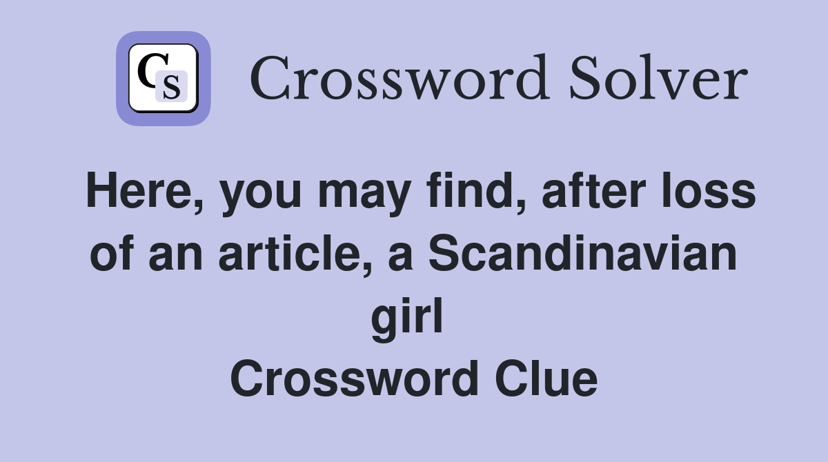Here, you may find, after loss of an article, a Scandinavian girl  Crossword Clue