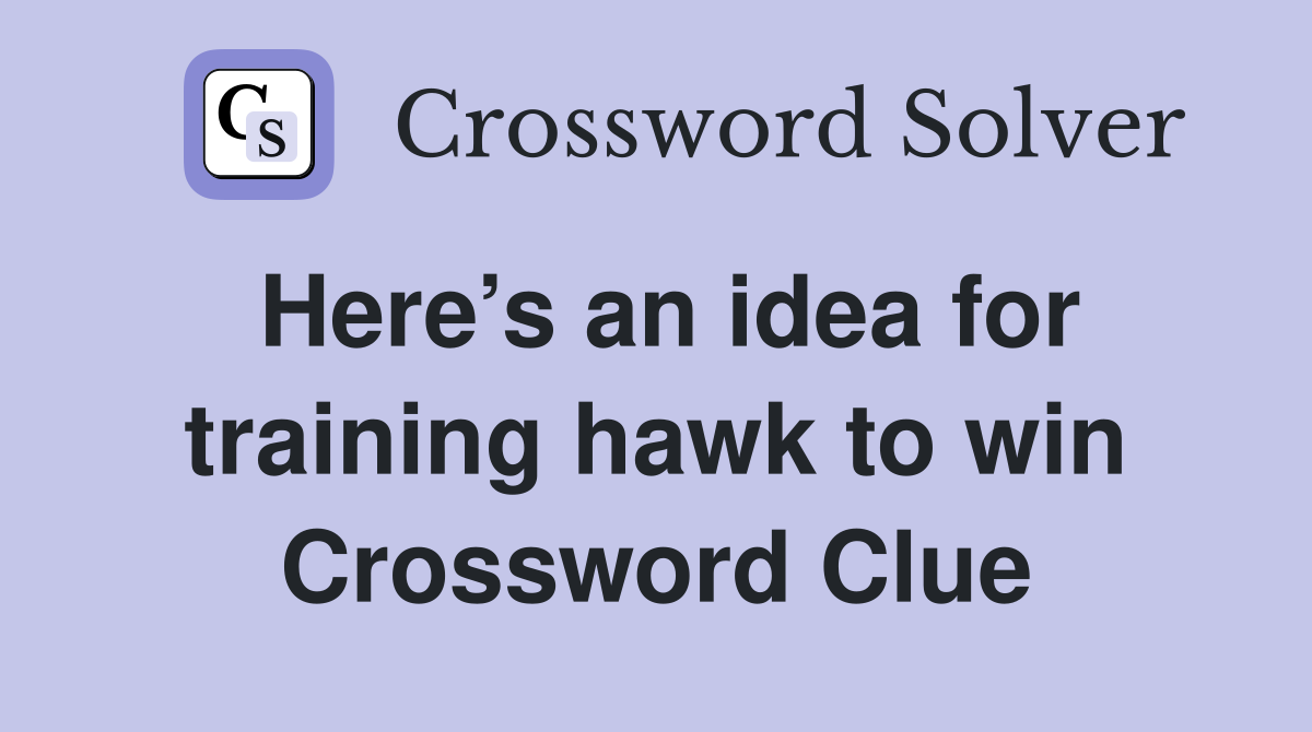 Here’s an idea for training hawk to win Crossword Clue