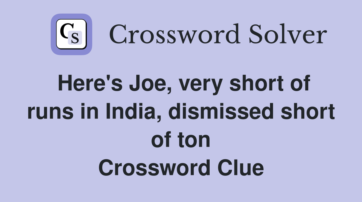 Here's Joe, very short of runs in India, dismissed short of ton Crossword Clue
