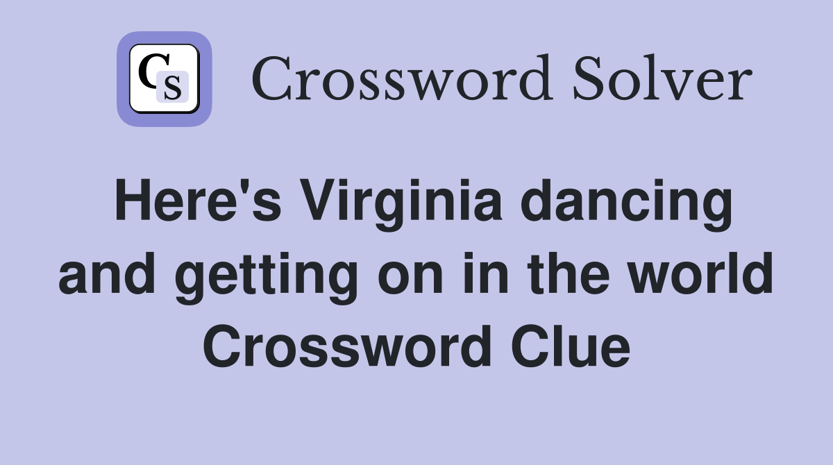 Here's Virginia dancing and getting on in the world Crossword Clue