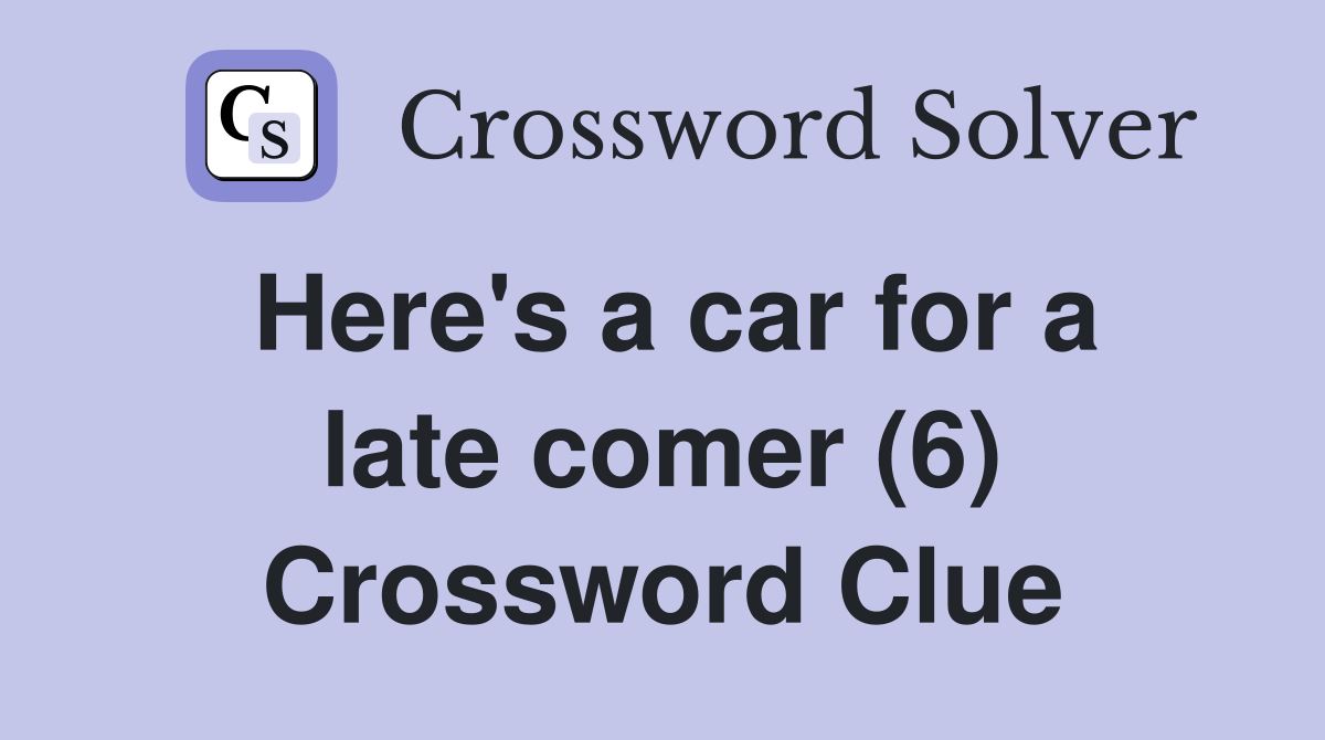 Here's a car for a late comer (6) Crossword Clue