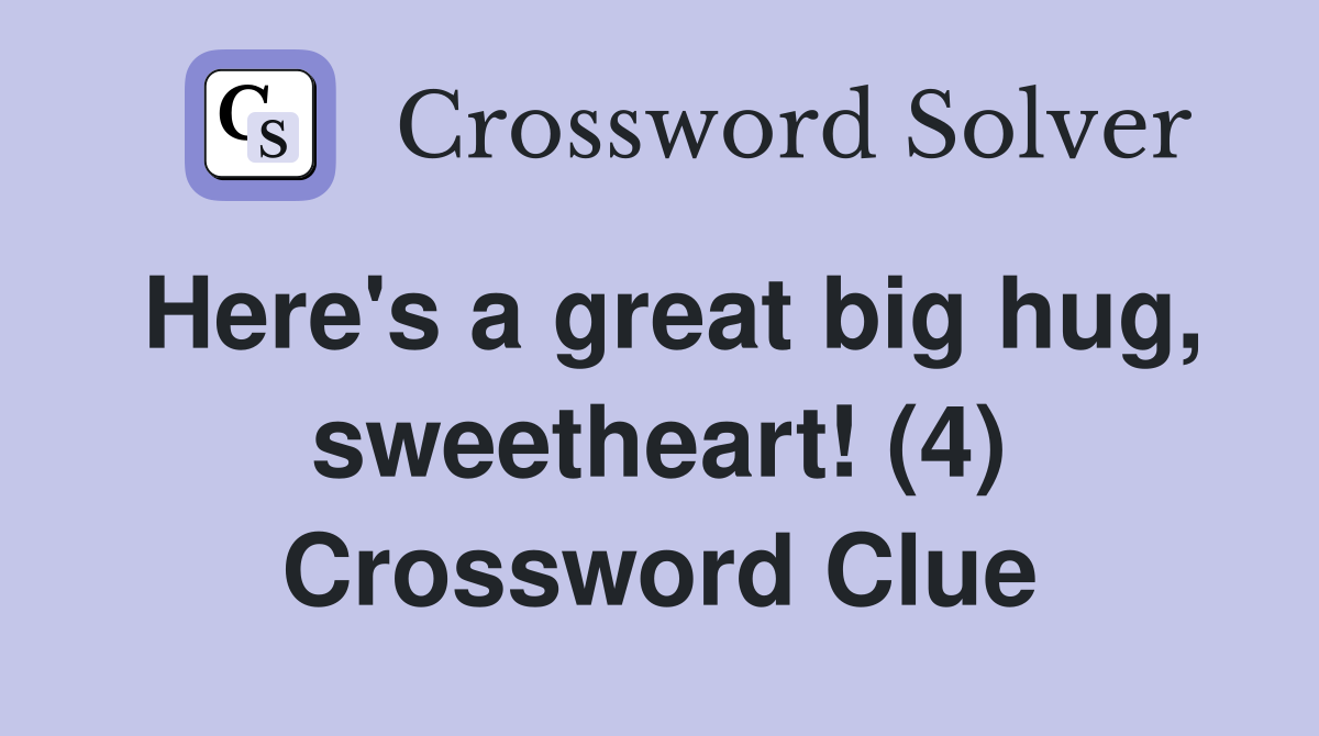 Here's a great big hug, sweetheart! (4) Crossword Clue