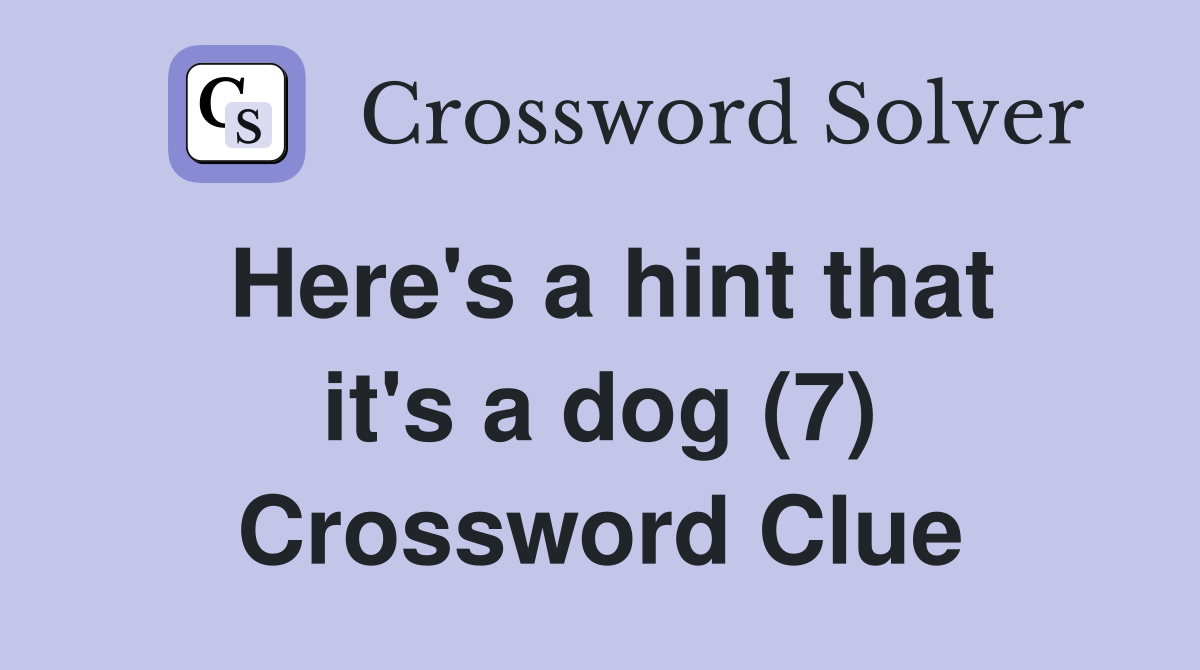 Here's a hint that it's a dog (7) Crossword Clue