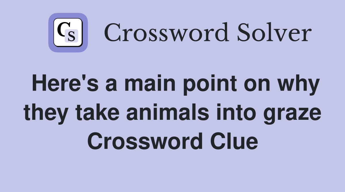 Here's a main point on why they take animals into graze Crossword Clue