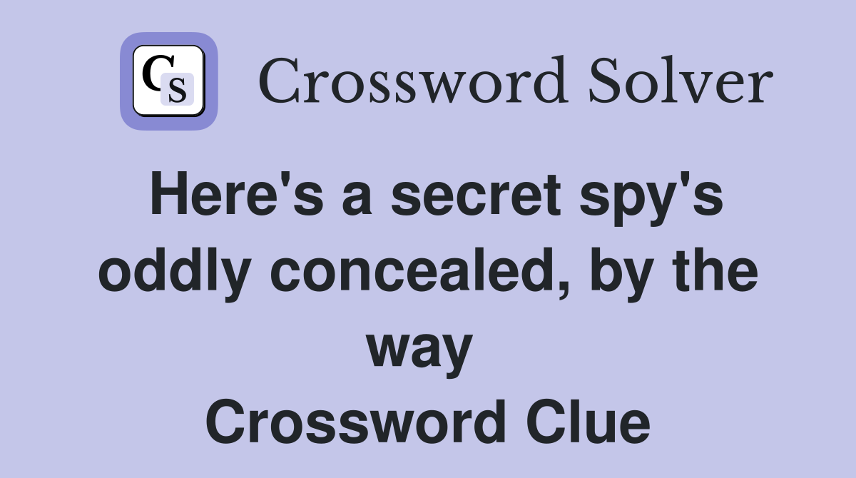 Here's a secret spy's oddly concealed, by the way  Crossword Clue