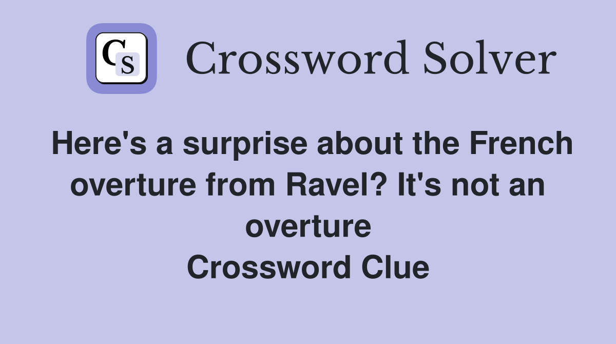 Here's a surprise about the French overture from Ravel? It's not an overture Crossword Clue