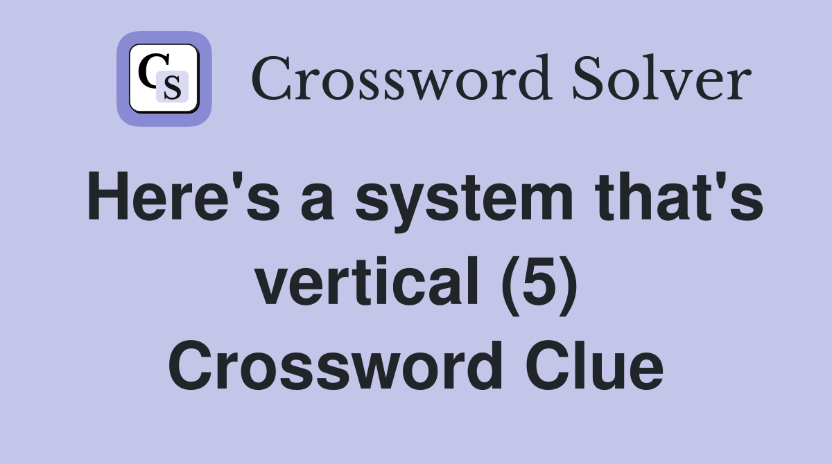 Here's a system that's vertical (5) Crossword Clue