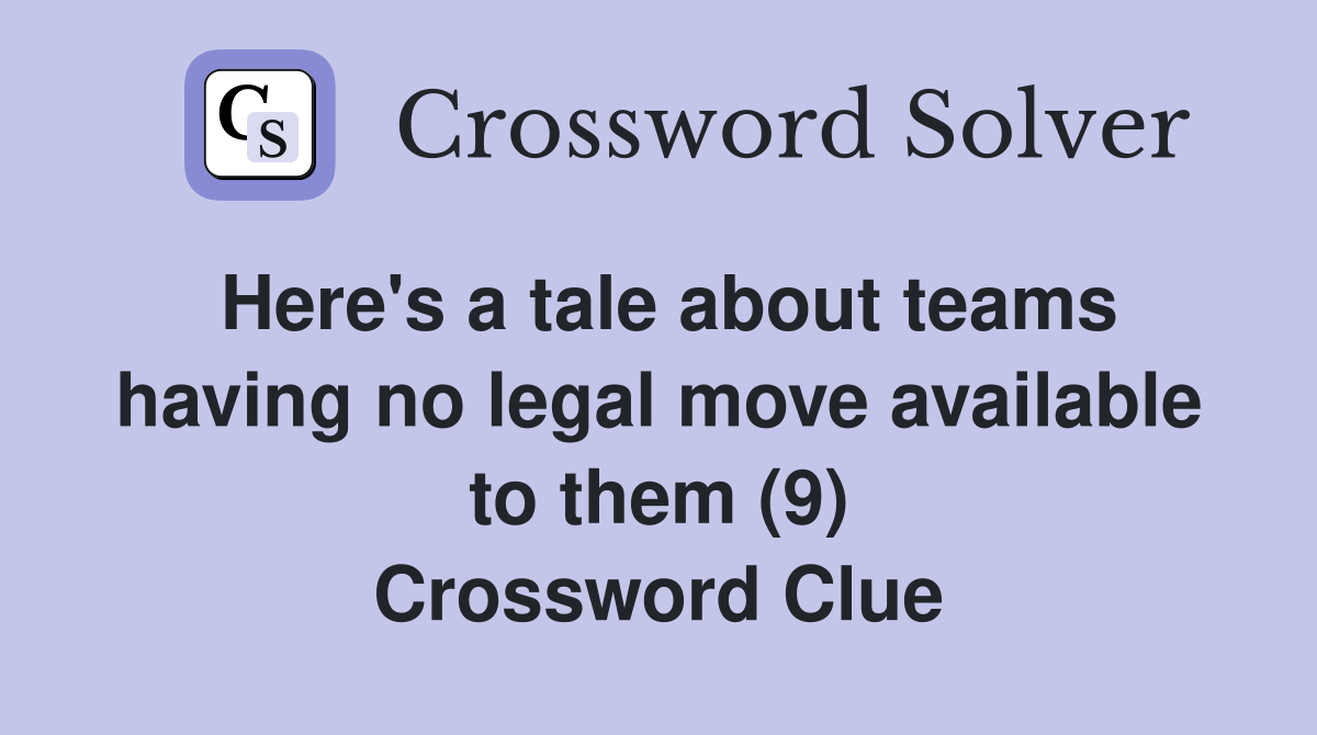 Here's a tale about teams having no legal move available to them (9) Crossword Clue