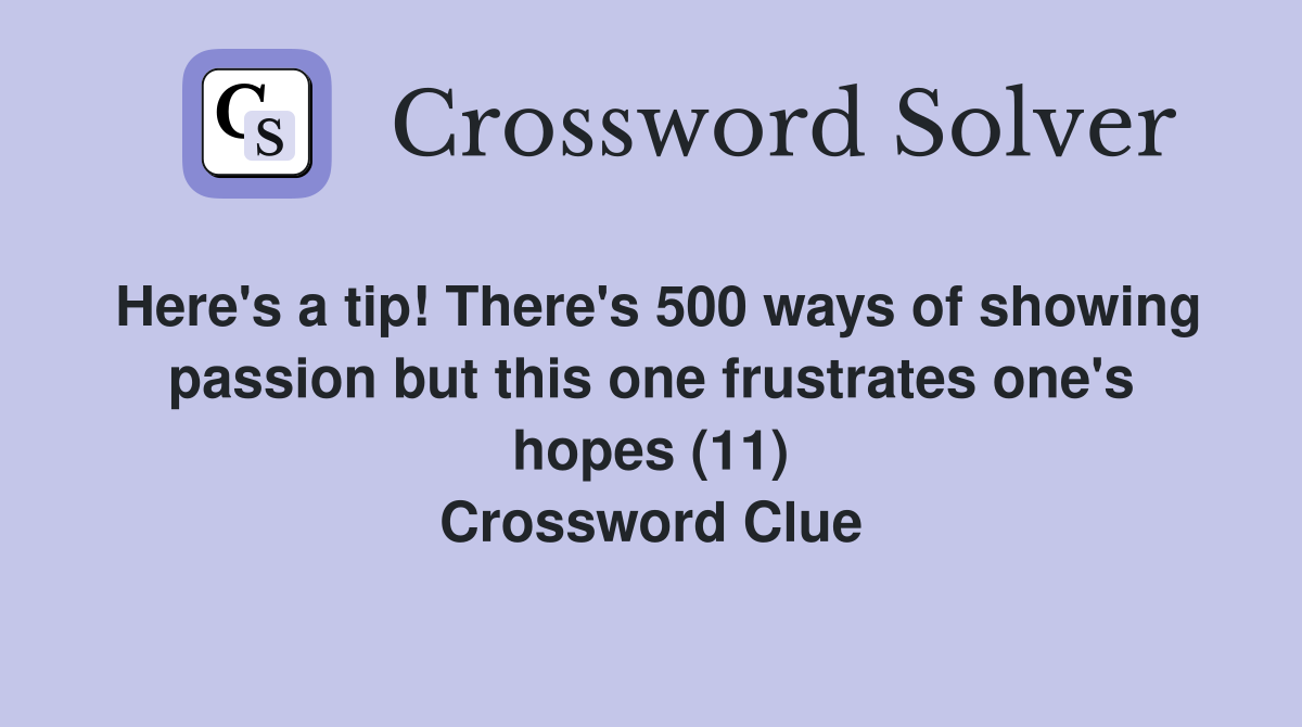 Here's a tip! There's 500 ways of showing passion but this one frustrates one's hopes (11) Crossword Clue