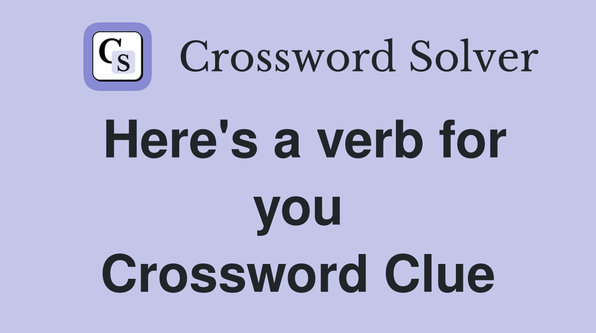 Here's a verb for you Crossword Clue