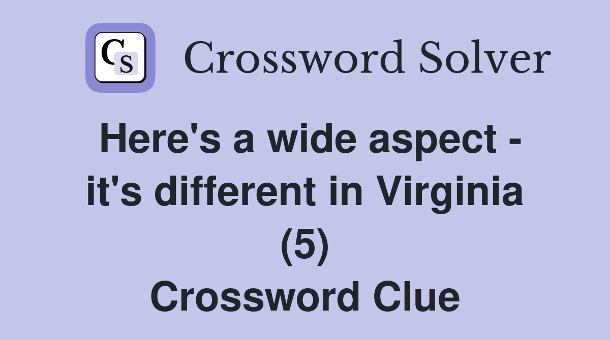 Here's a wide aspect - it's different in Virginia (5) Crossword Clue