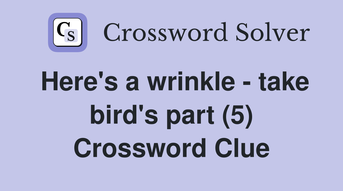 Here's a wrinkle - take bird's part (5) Crossword Clue