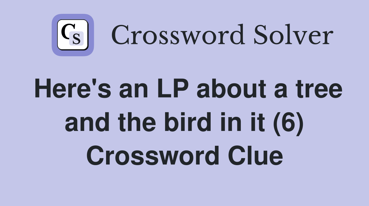 Here's an LP about a tree and the bird in it (6) Crossword Clue