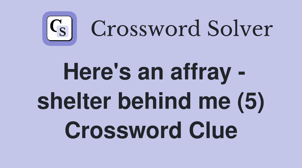 Here's an affray - shelter behind me (5) Crossword Clue