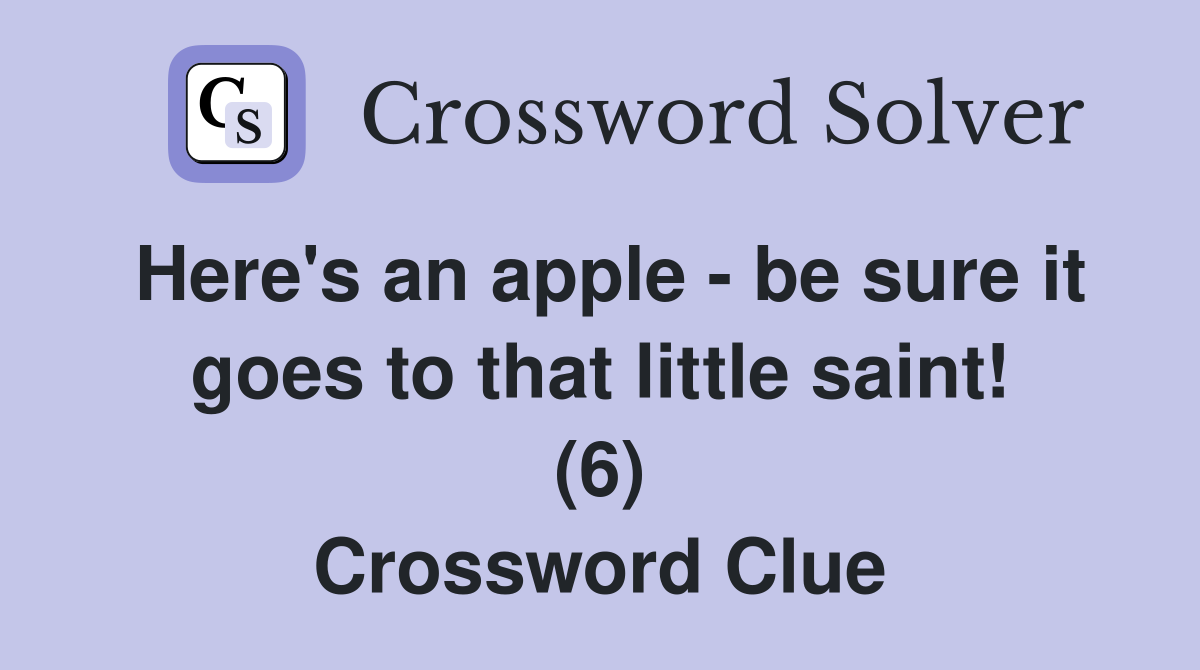 Here's an apple - be sure it goes to that little saint! (6) Crossword Clue