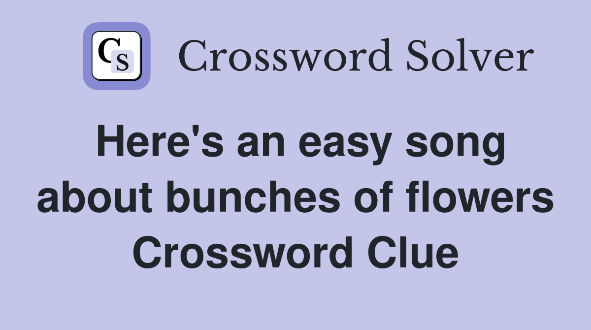 Here's an easy song about bunches of flowers Crossword Clue